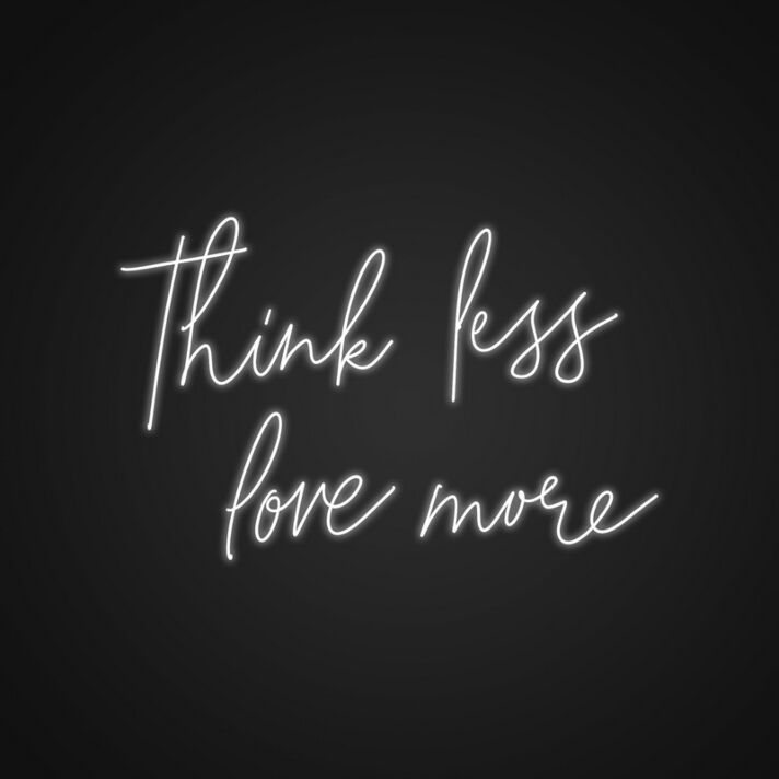 Think Less Love More Neon Sign Spread a message of love over stress