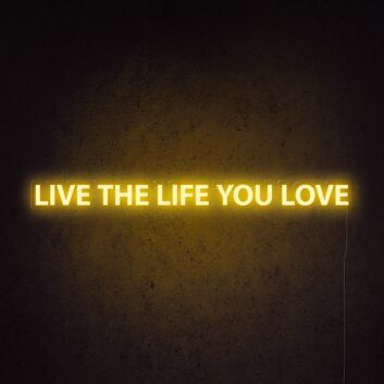 Live the life you love Neon Sign