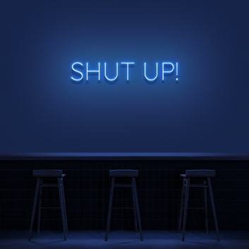 &#39;Shut Up&#39; Neon Sign