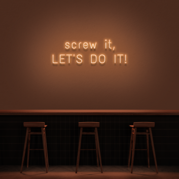 &#39;Screw It, Let&#39;s Do It!&#39; Neon Sign