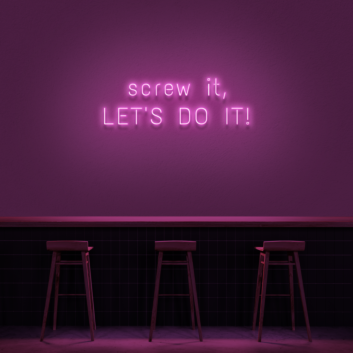 &#39;Screw It, Let&#39;s Do It!&#39; Neon Sign