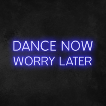 &#39;Dance Now Worry Later&#39; Neon Sign
