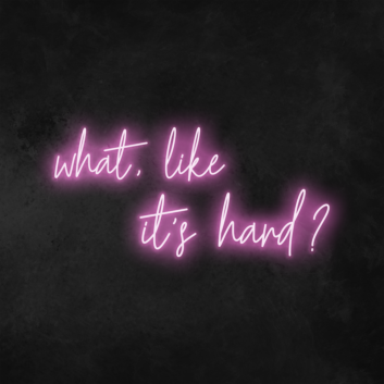 &#39;What, Like It&#39;s Hard&#39; Neon Sign