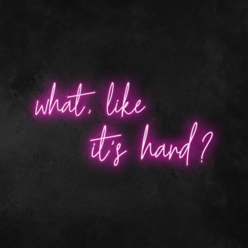 &#39;What, Like It&#39;s Hard&#39; Neon Sign