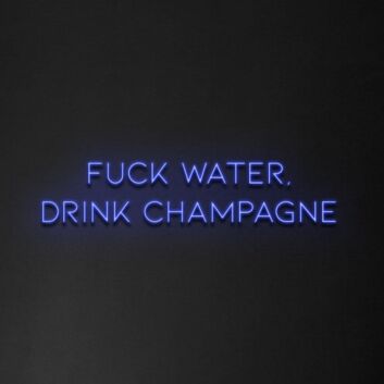 &#39;Fuck Water, Drink Champagne&#39; Neon Sign