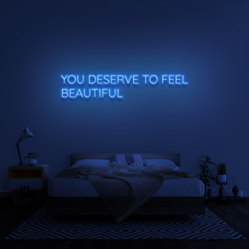 You Deserve To Feel Beautiful Neon Sign