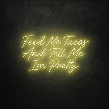 Feed Me Tacos And Tell Me I&#039;m Pretty LED Neon Sign
