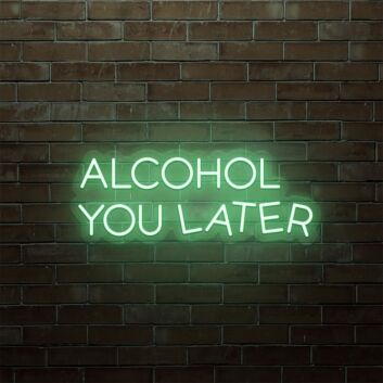 Alcohol You Later LED Neon Sign
