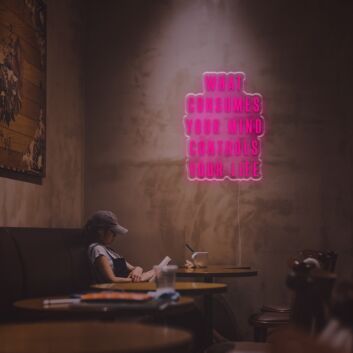 What Consumes Your Mind Controls Your Life LED Neon Sign