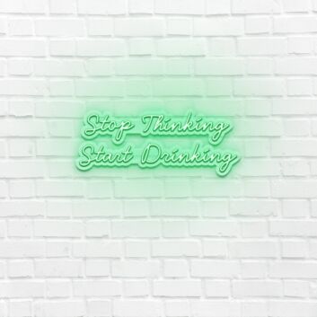 Stop Thinking Start Drinking LED Sign