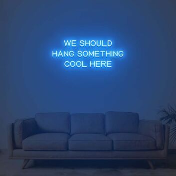 We Should Hang Something Cool Here Neon Sign