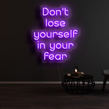 Dont Lose Yourself In Your Fear Neon Sign