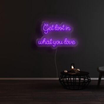 Get Lost In What You Love Neon Sign