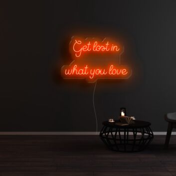 Get Lost In What You Love Neon Sign