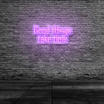 Good Things Take Time Neon Sign