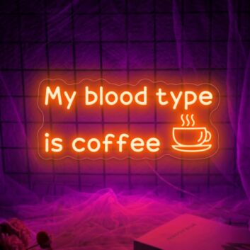 My Blood Type Is Coffee Neon Sign