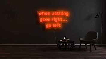 When Nothing Goes Right Go Left Neon Sign