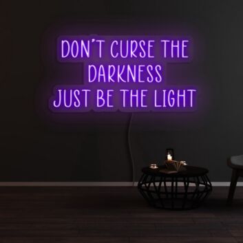 Dont Curse The Darkness Be The Light Neon Sign