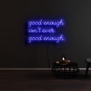 Good Enough Isnt Ever Good Enough Neon Sign