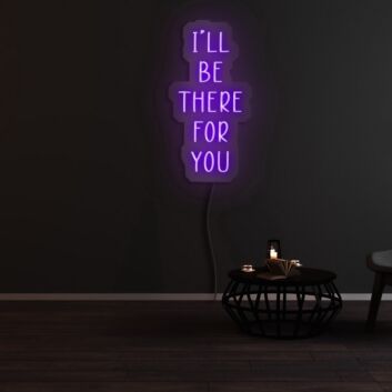 Ill Be There For You Neon Sign