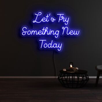 Lets Try Something New Today Neon Sign