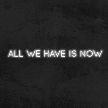 All We Have Is Now Neon Sign