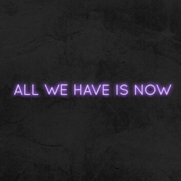 All We Have Is Now Neon Sign