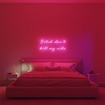 Bitch Dont Kill My Vibe V1 Neon Sign