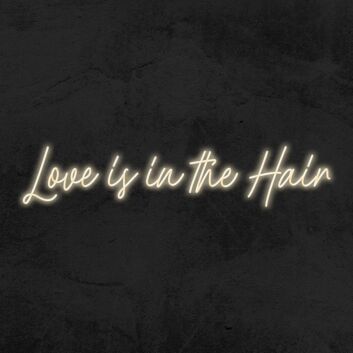 Love Is In Th Hair Neon Sign