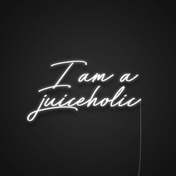 I Am A Juiceholic Neon Sign