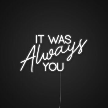 It Was Always You V2 Neon Sign