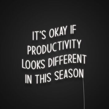Its Okay If Productivity Looks Different In This Season Neon Sign