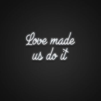 Love Made Us Do It V1 Neon Sign