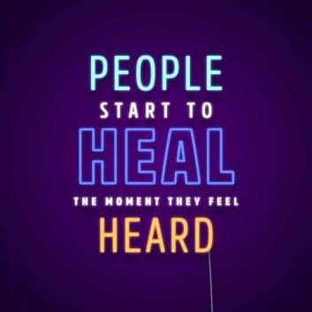 People Start To Heal The Moment They Feel Heard Neon Sign