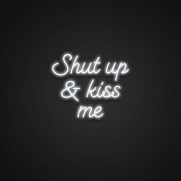 Shut Up And Kiss Me Neon Sign