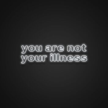 You Are Not Your Illness Neon Sign