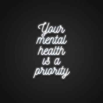Your Mental Health Is A Priority Neon Sign