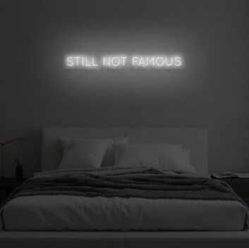STILL NOT FAMOUS&quot; LED Neon Sign