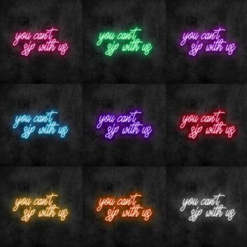 You Cant Sip With Us Neon Sign