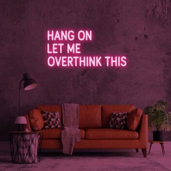 Hang On Let Me Overthink This Neon Sign