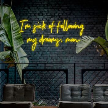 Im Sick Of Following My Dreams Man Neon Sign