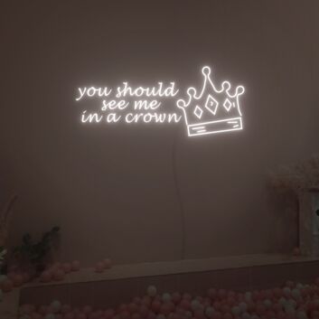 You Should See Me in a Crown LED Neon Sign