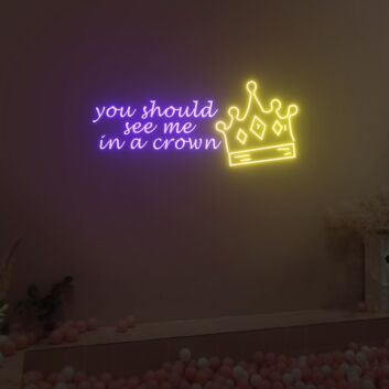You Should See Me in a Crown LED Neon Sign