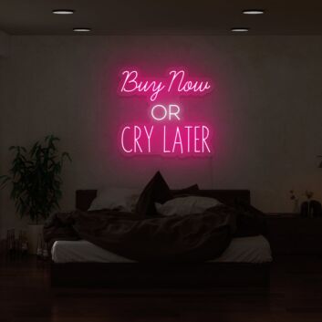 Buy Now or Cry Later Neon Sign