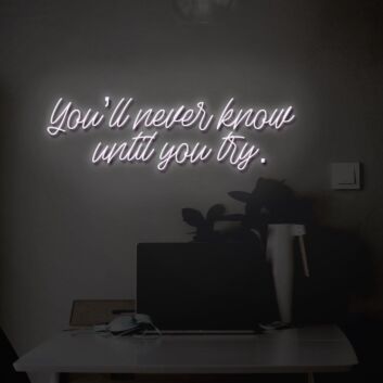 You&#039;ll never know until you try LED Neon Sign