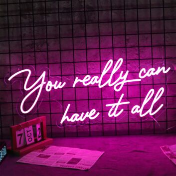 You Really Can Have It All Neon Sign