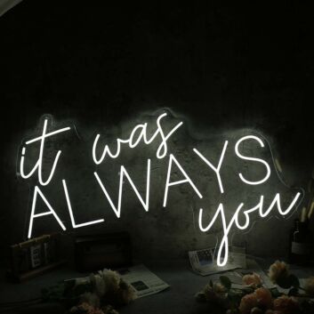 It Was Always You White Custom Neon Sign