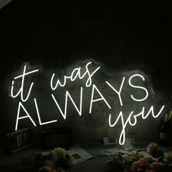 It Was Always You White Custom Neon LED Sign