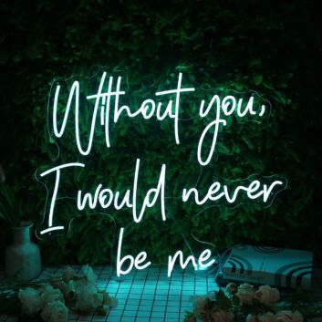 Without You I Would Never Be Me Blue Neon Sign