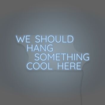We Should Hang Something Cool Here LED Neon Sign